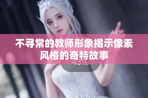 不寻常的教师形象揭示像素风格的奇特故事