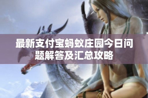 最新支付宝蚂蚁庄园今日问题解答及汇总攻略