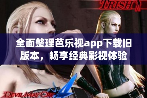 全面整理芭乐视app下载旧版本，畅享经典影视体验