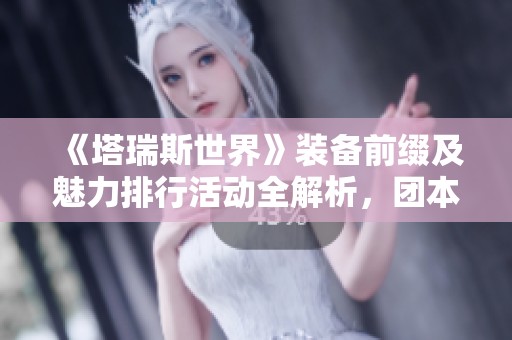 《塔瑞斯世界》装备前缀及魅力排行活动全解析，团本冲层即将开启