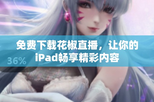 免费下载花椒直播，让你的iPad畅享精彩内容