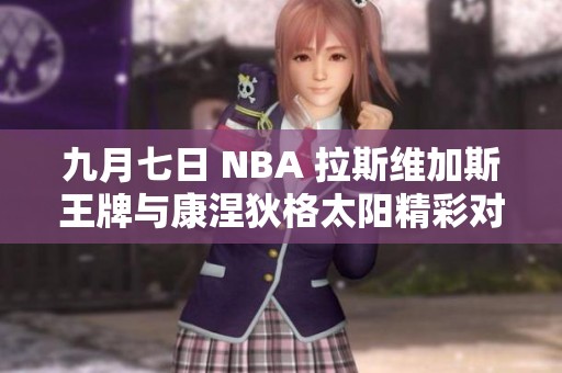 九月七日 NBA 拉斯维加斯王牌与康涅狄格太阳精彩对决全场回顾
