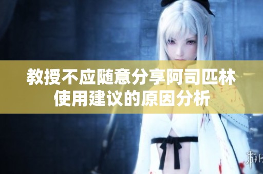 教授不应随意分享阿司匹林使用建议的原因分析
