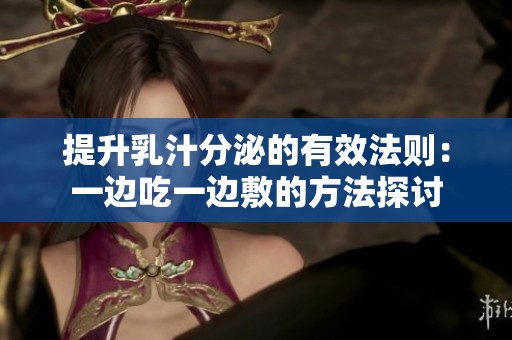 提升乳汁分泌的有效法则：一边吃一边敷的方法探讨