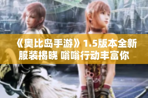 《奥比岛手游》1.5版本全新服装揭晓 嗡嗡行动丰富你的时尚选择