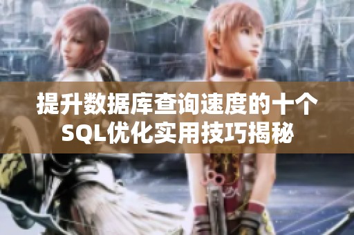 提升数据库查询速度的十个SQL优化实用技巧揭秘