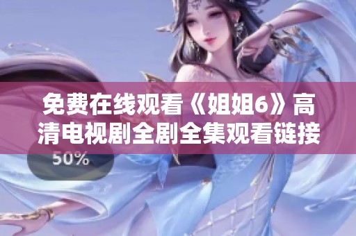 免费在线观看《姐姐6》高清电视剧全剧全集观看链接分享