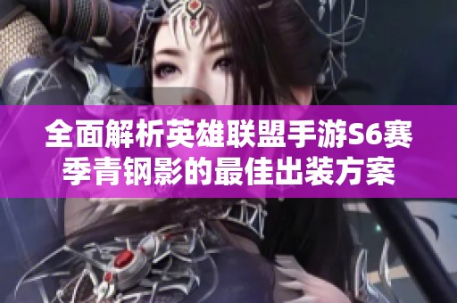 全面解析英雄联盟手游S6赛季青钢影的最佳出装方案