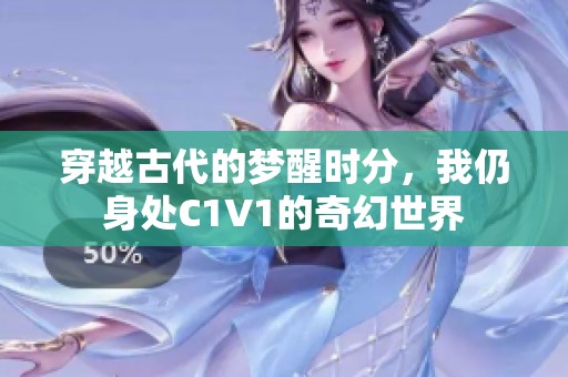 穿越古代的梦醒时分，我仍身处C1V1的奇幻世界