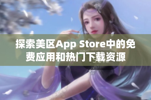 探索美区App Store中的免费应用和热门下载资源