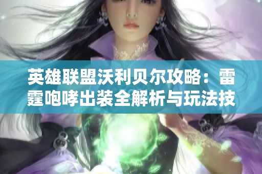 英雄联盟沃利贝尔攻略：雷霆咆哮出装全解析与玩法技巧