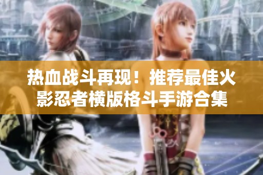 热血战斗再现！推荐最佳火影忍者横版格斗手游合集