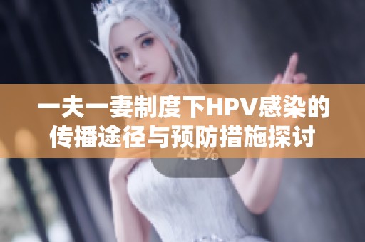 一夫一妻制度下HPV感染的传播途径与预防措施探讨
