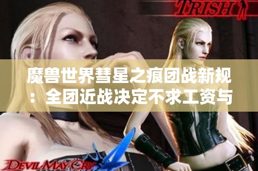 魔兽世界彗星之痕团战新规：全团近战决定不求工资与购买