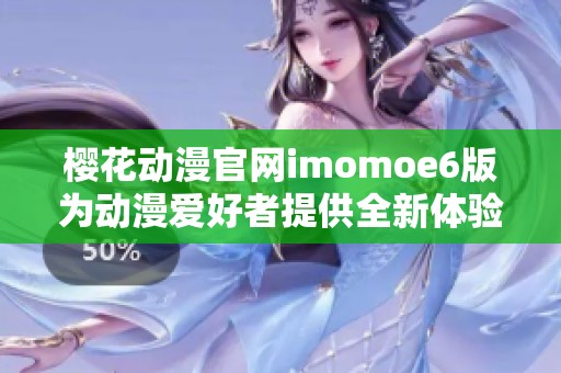 樱花动漫官网imomoe6版为动漫爱好者提供全新体验