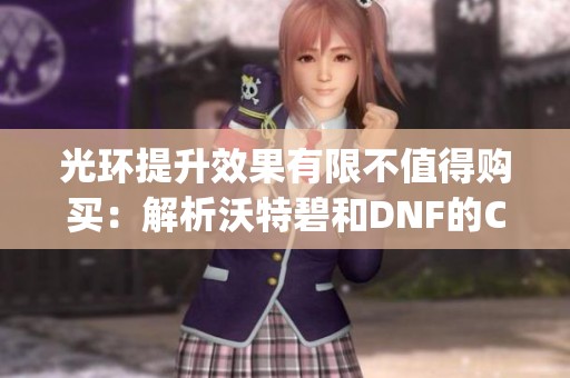 光环提升效果有限不值得购买：解析沃特碧和DNF的Colg攻略