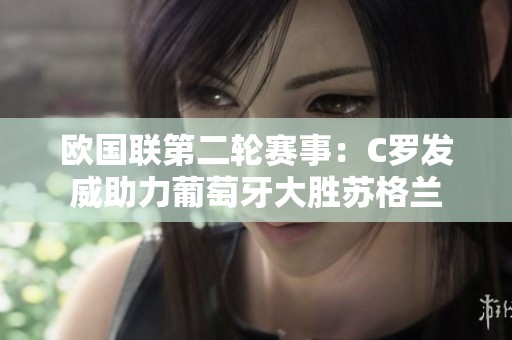 欧国联第二轮赛事：C罗发威助力葡萄牙大胜苏格兰