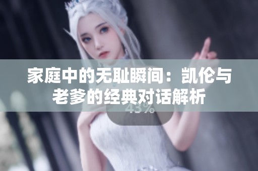 家庭中的无耻瞬间：凯伦与老爹的经典对话解析