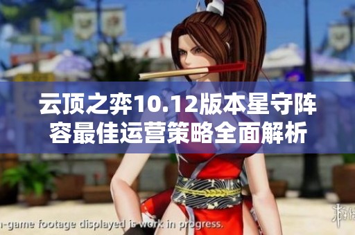 云顶之弈10.12版本星守阵容最佳运营策略全面解析