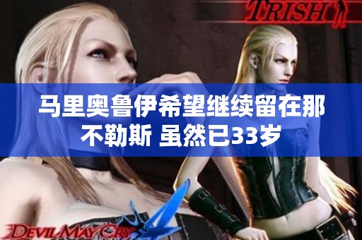 马里奥鲁伊希望继续留在那不勒斯 虽然已33岁