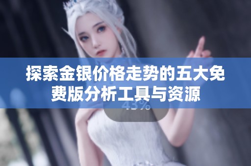 探索金银价格走势的五大免费版分析工具与资源