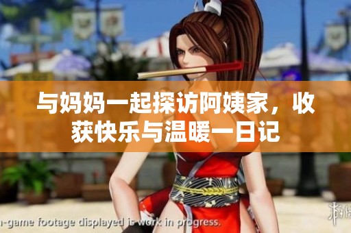 与妈妈一起探访阿姨家，收获快乐与温暖一日记