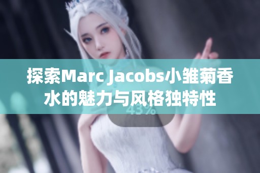 探索Marc Jacobs小雏菊香水的魅力与风格独特性