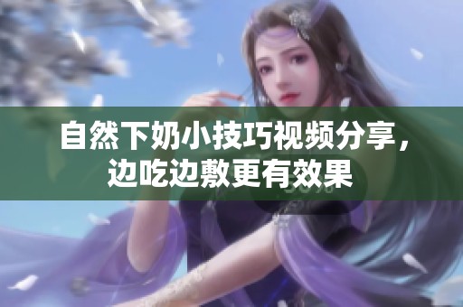 自然下奶小技巧视频分享，边吃边敷更有效果