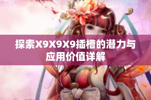 探索X9X9X9插槽的潜力与应用价值详解