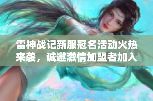 雷神战记新服冠名活动火热来袭，诚邀激情加盟者加入我们