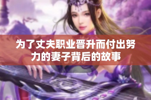 为了丈夫职业晋升而付出努力的妻子背后的故事