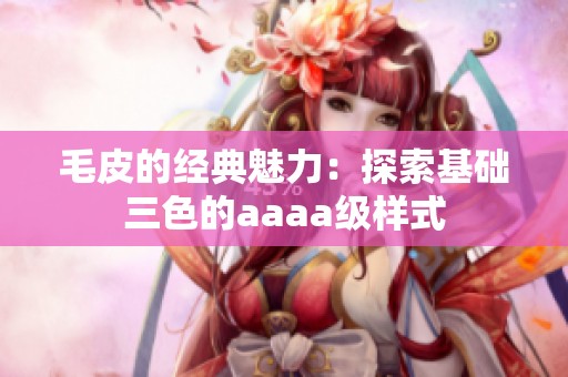 毛皮的经典魅力：探索基础三色的aaaa级样式