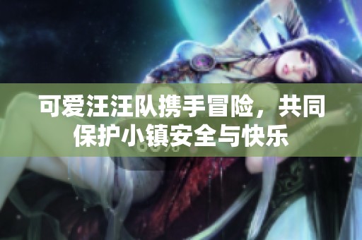 可爱汪汪队携手冒险，共同保护小镇安全与快乐