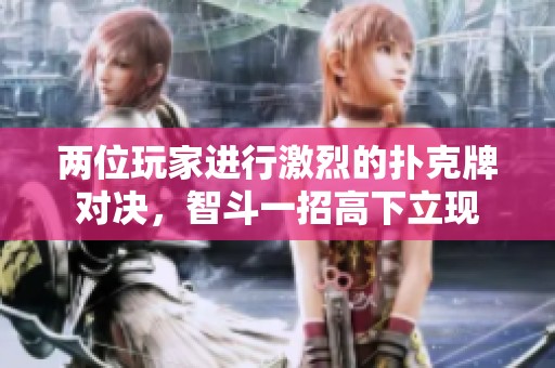 两位玩家进行激烈的扑克牌对决，智斗一招高下立现