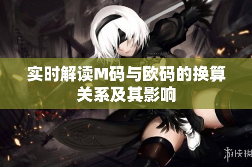 实时解读M码与欧码的换算关系及其影响