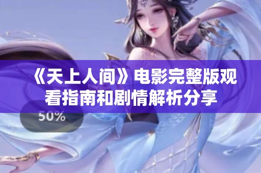 《天上人间》电影完整版观看指南和剧情解析分享