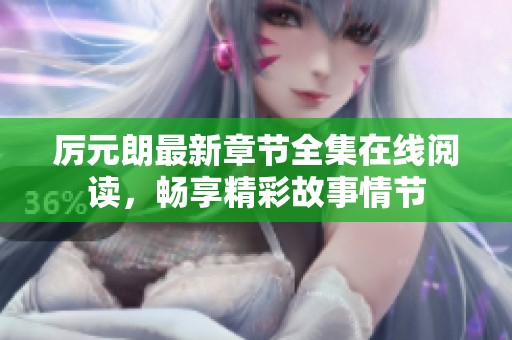 厉元朗最新章节全集在线阅读，畅享精彩故事情节