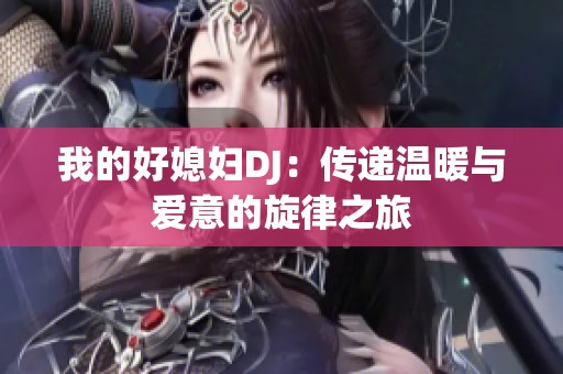 我的好媳妇DJ：传递温暖与爱意的旋律之旅