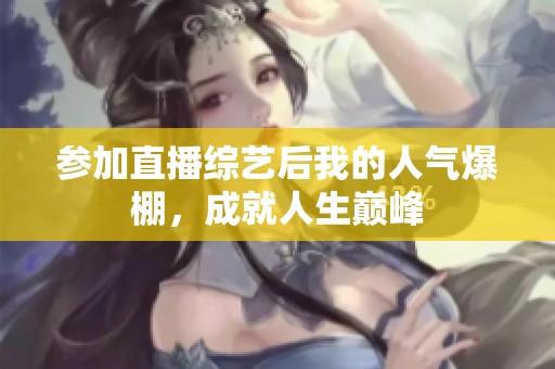 参加直播综艺后我的人气爆棚，成就人生巅峰