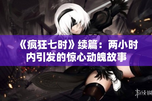 《疯狂七时》续篇：两小时内引发的惊心动魄故事