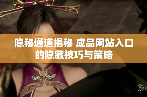 隐秘通道揭秘 成品网站入口的隐藏技巧与策略