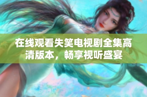 在线观看失笑电视剧全集高清版本，畅享视听盛宴