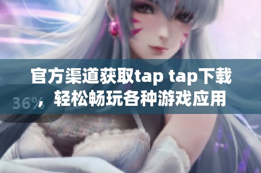 官方渠道获取tap tap下载，轻松畅玩各种游戏应用