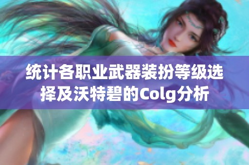 统计各职业武器装扮等级选择及沃特碧的Colg分析