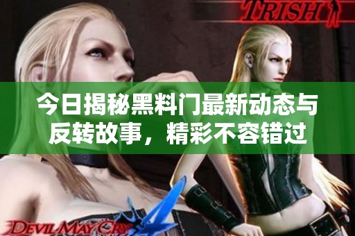 今日揭秘黑料门最新动态与反转故事，精彩不容错过