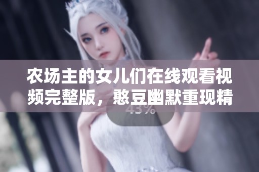 农场主的女儿们在线观看视频完整版，憨豆幽默重现精彩时刻