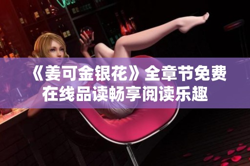 《姜可金银花》全章节免费在线品读畅享阅读乐趣