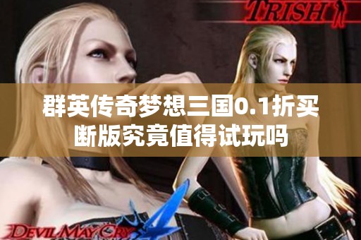 群英传奇梦想三国0.1折买断版究竟值得试玩吗
