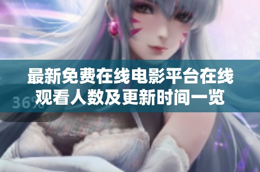 最新免费在线电影平台在线观看人数及更新时间一览