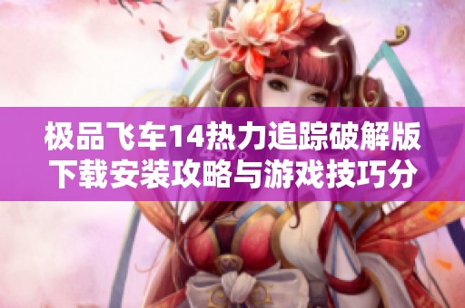 极品飞车14热力追踪破解版下载安装攻略与游戏技巧分享